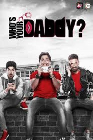 [18-] Whos Your Daddy (2020) Season 1 Hindi Complete ALT Balaji Original WEB Series